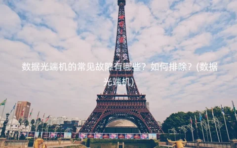 数据光端机的常见故障有哪些？如何排除？(数据光端机)