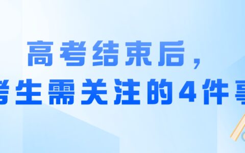 高考结束后，考生需关注的4件事-高考结束后,考生需关注的4件事是哪些